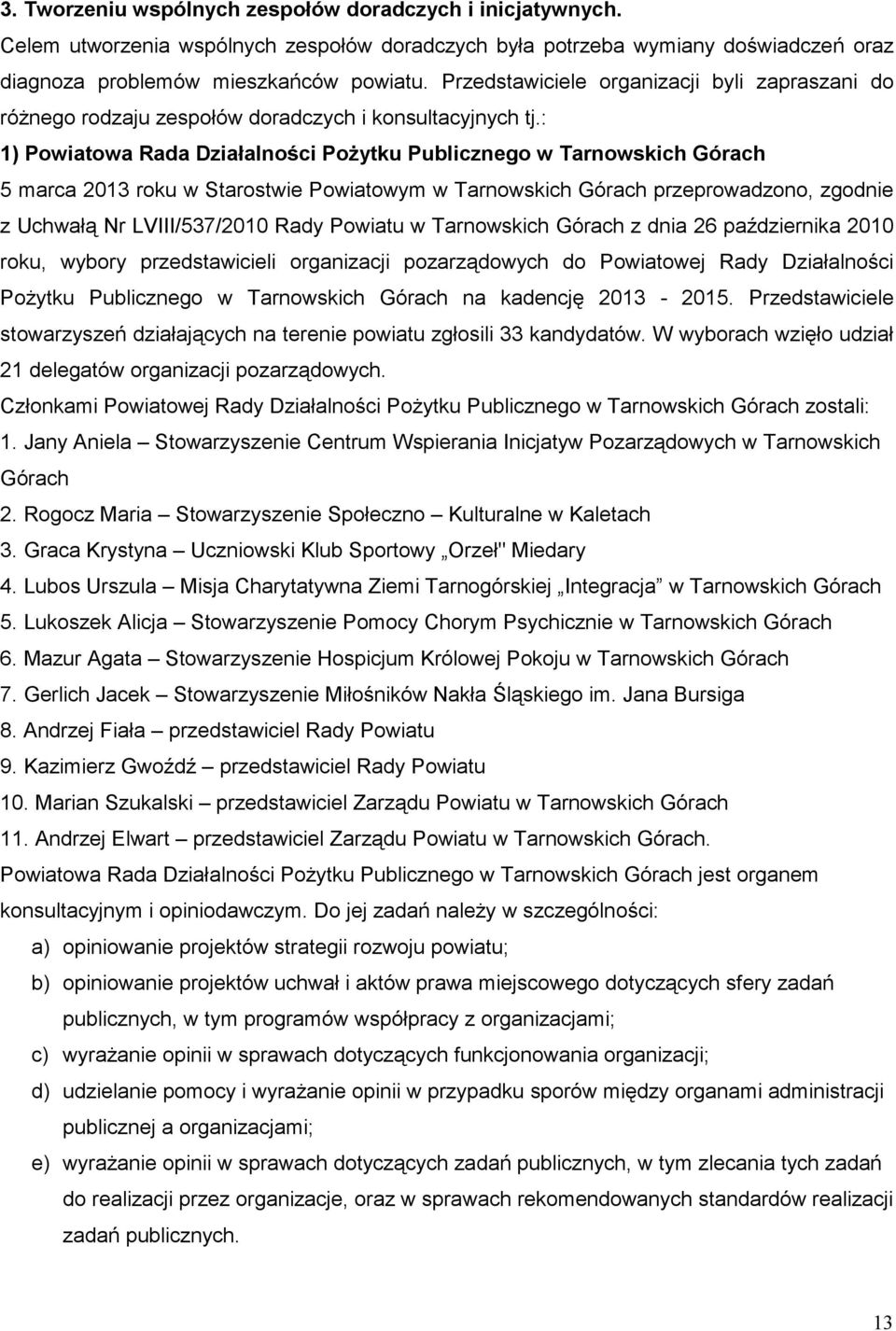 : 1) Powiatowa Rada Działalności PoŜytku Publicznego w Tarnowskich Górach 5 marca 2013 roku w Starostwie Powiatowym w Tarnowskich Górach przeprowadzono, zgodnie z Uchwałą Nr LVIII/537/2010 Rady