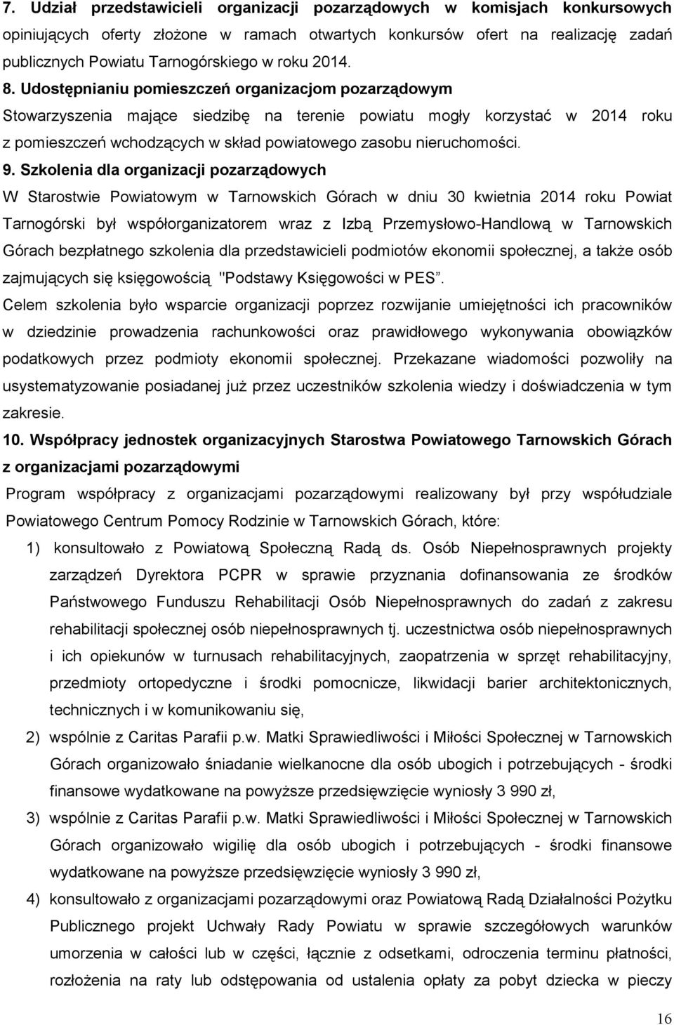 Udostępnianiu pomieszczeń organizacjom pozarządowym Stowarzyszenia mające siedzibę na terenie powiatu mogły korzystać w 2014 roku z pomieszczeń wchodzących w skład powiatowego zasobu nieruchomości. 9.