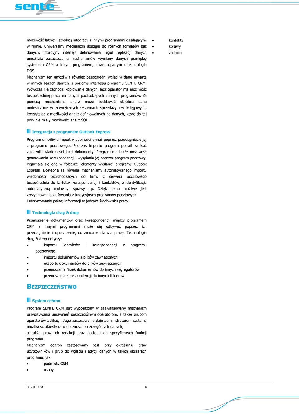 programem, nawet opartym o technologie DOS. Mechanizm ten umoliwia równie bezporedni wgld w dane zawarte w innych bazach danych, z poziomu interfejsu programu SENTE CRM.
