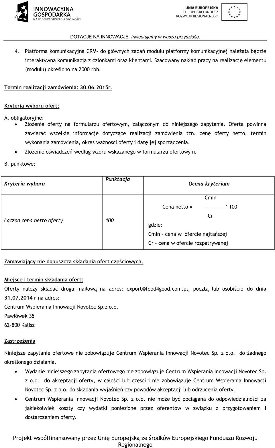 obligatoryjne: Złożenie oferty na formularzu ofertowym, załączonym do niniejszego zapytania. Oferta powinna zawierać wszelkie informacje dotyczące realizacji zamówienia tzn.