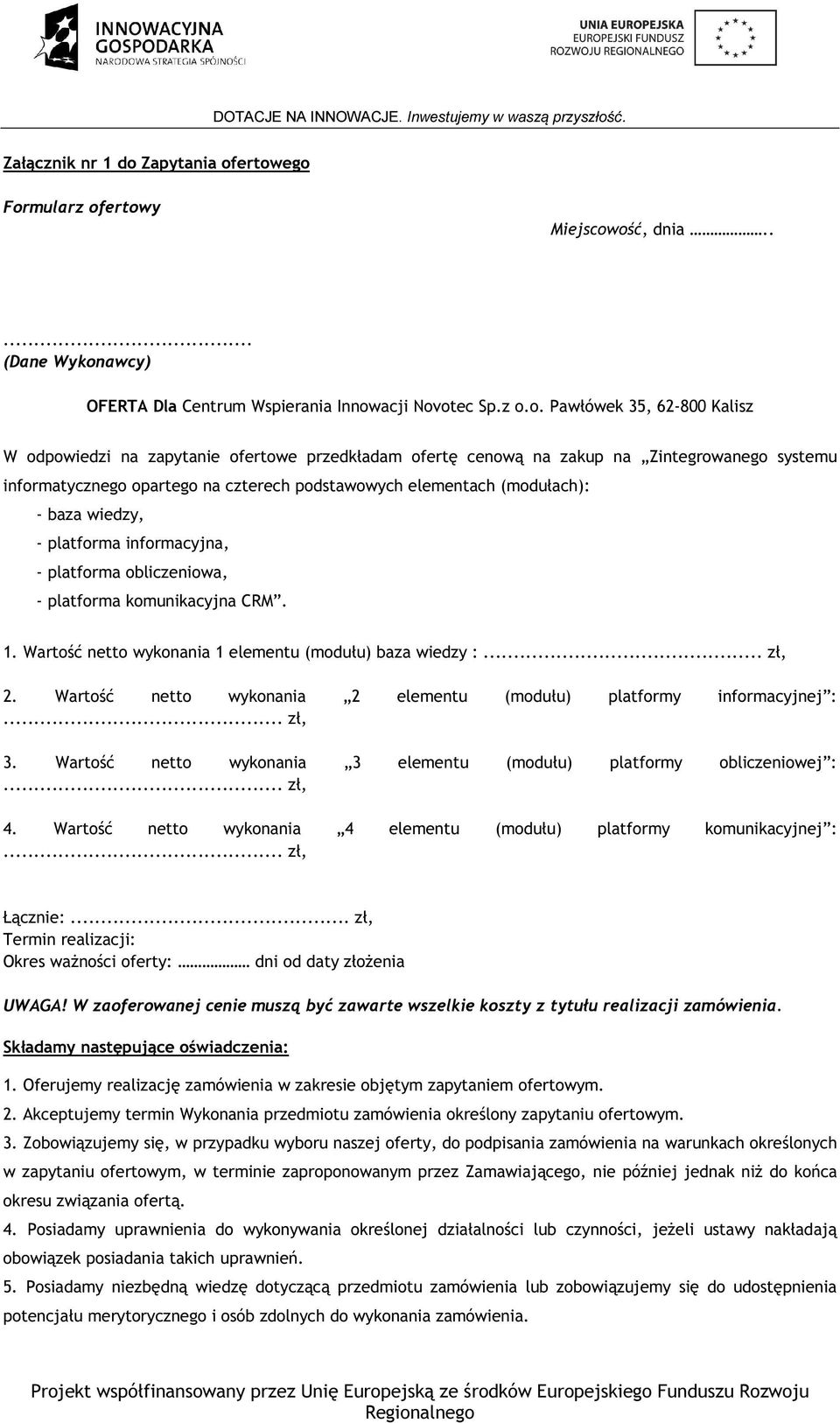 ertowego Formularz ofertowy Miejscowość, dnia..... (Dane Wykonawcy) OFERTA Dla Centrum Wspierania Innowacji Novotec Sp.z o.o. Pawłówek 35, 62-800 Kalisz W odpowiedzi na zapytanie ofertowe przedkładam