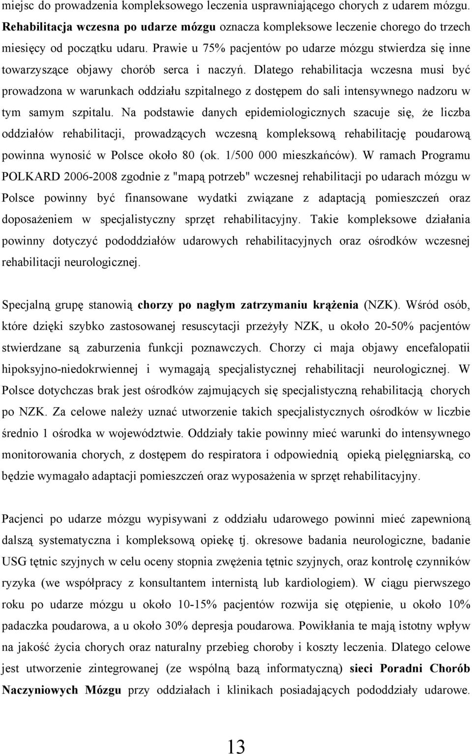 Dlatego rehabilitacja wczesna musi być prowadzona w warunkach oddziału szpitalnego z dostępem do sali intensywnego nadzoru w tym samym szpitalu.