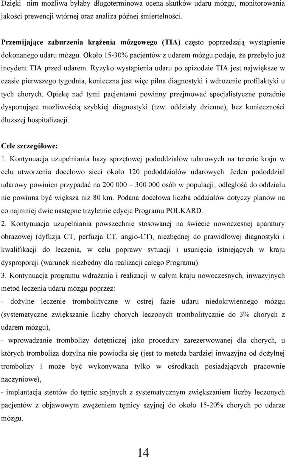 Ryzyko wystąpienia udaru po epizodzie TIA jest największe w czasie pierwszego tygodnia, konieczna jest więc pilna diagnostyki i wdrożenie profilaktyki u tych chorych.