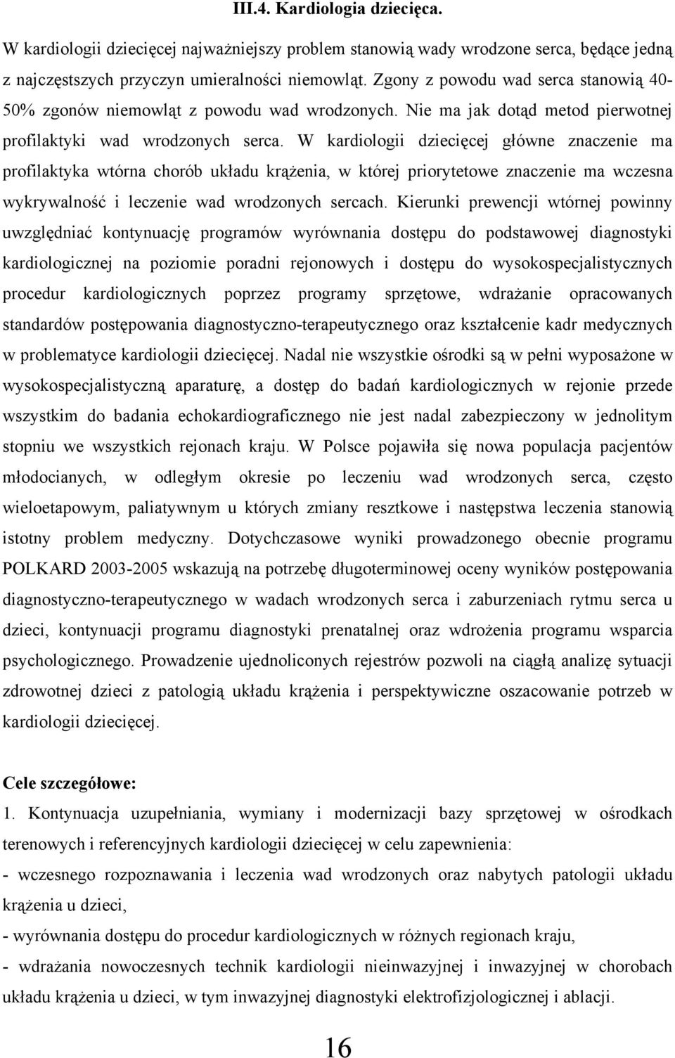 W kardiologii dziecięcej główne znaczenie ma profilaktyka wtórna chorób układu krążenia, w której priorytetowe znaczenie ma wczesna wykrywalność i leczenie wad wrodzonych sercach.