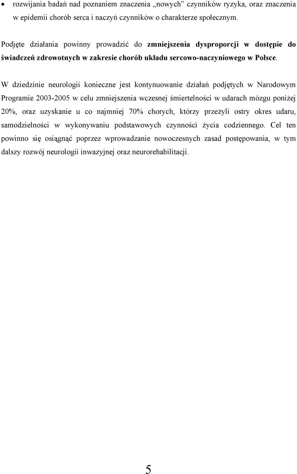 W dziedzinie neurologii konieczne jest kontynuowanie działań podjętych w Narodowym Programie 2003-2005 w celu zmniejszenia wczesnej śmiertelności w udarach mózgu poniżej 20%, oraz uzyskanie u co