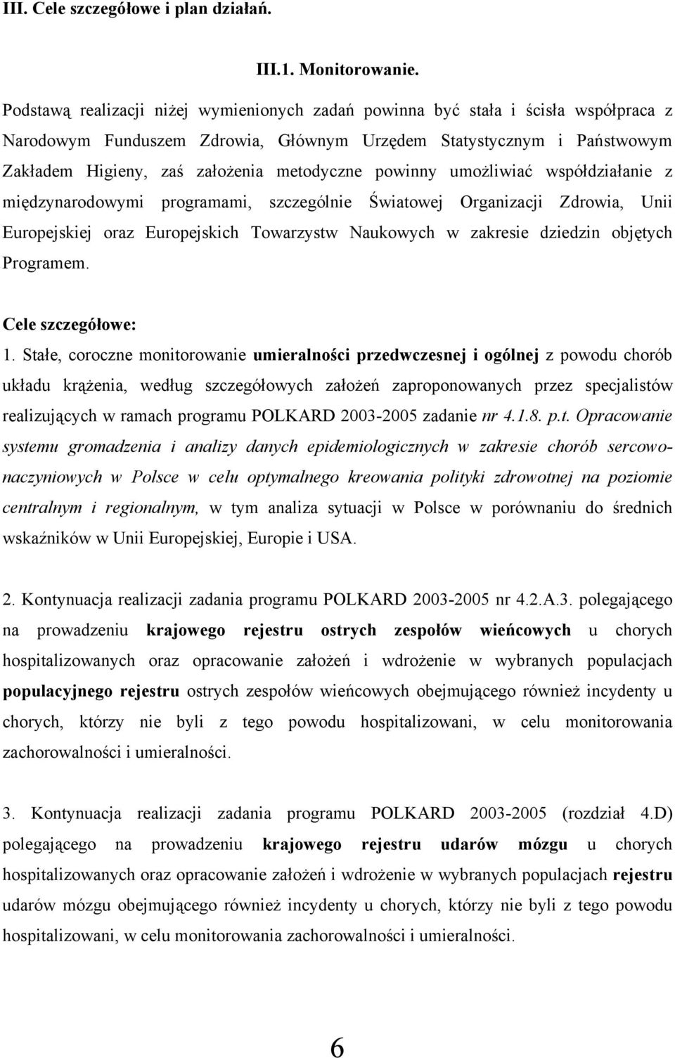 powinny umożliwiać współdziałanie z międzynarodowymi programami, szczególnie Światowej Organizacji Zdrowia, Unii Europejskiej oraz Europejskich Towarzystw Naukowych w zakresie dziedzin objętych