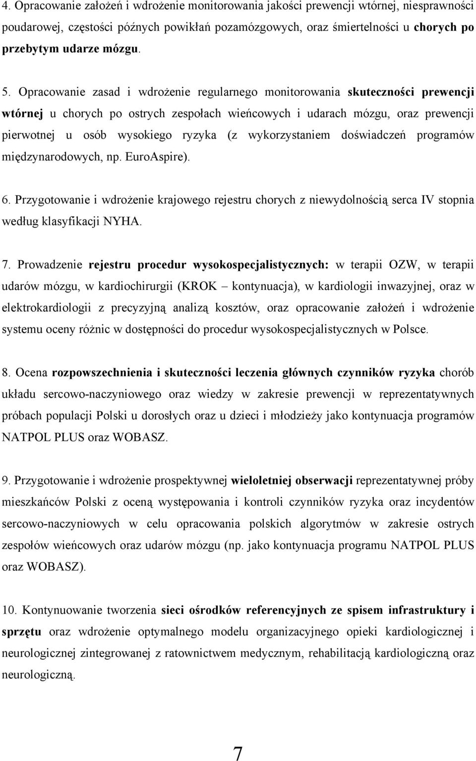 (z wykorzystaniem doświadczeń programów międzynarodowych, np. EuroAspire). 6. Przygotowanie i wdrożenie krajowego rejestru chorych z niewydolnością serca IV stopnia według klasyfikacji NYHA. 7.