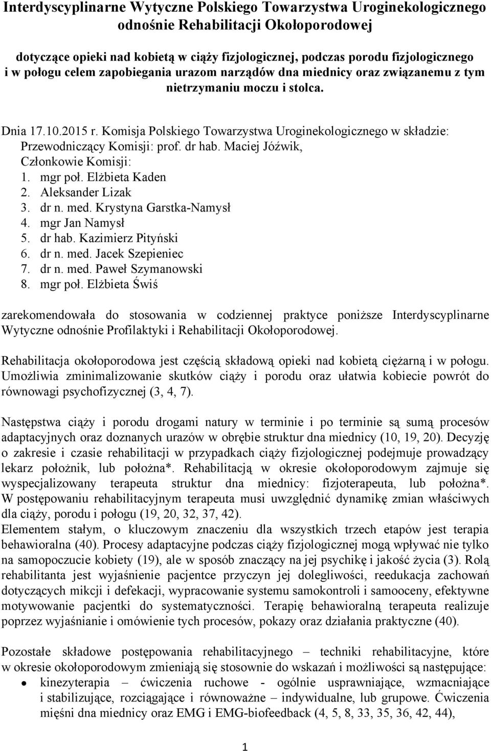 Komisja Polskiego Towarzystwa Uroginekologicznego w składzie: Przewodniczący Komisji: prof. dr hab. Maciej Jóźwik, Członkowie Komisji: 1. mgr poł. Elżbieta Kaden 2. Aleksander Lizak 3. dr n. med.