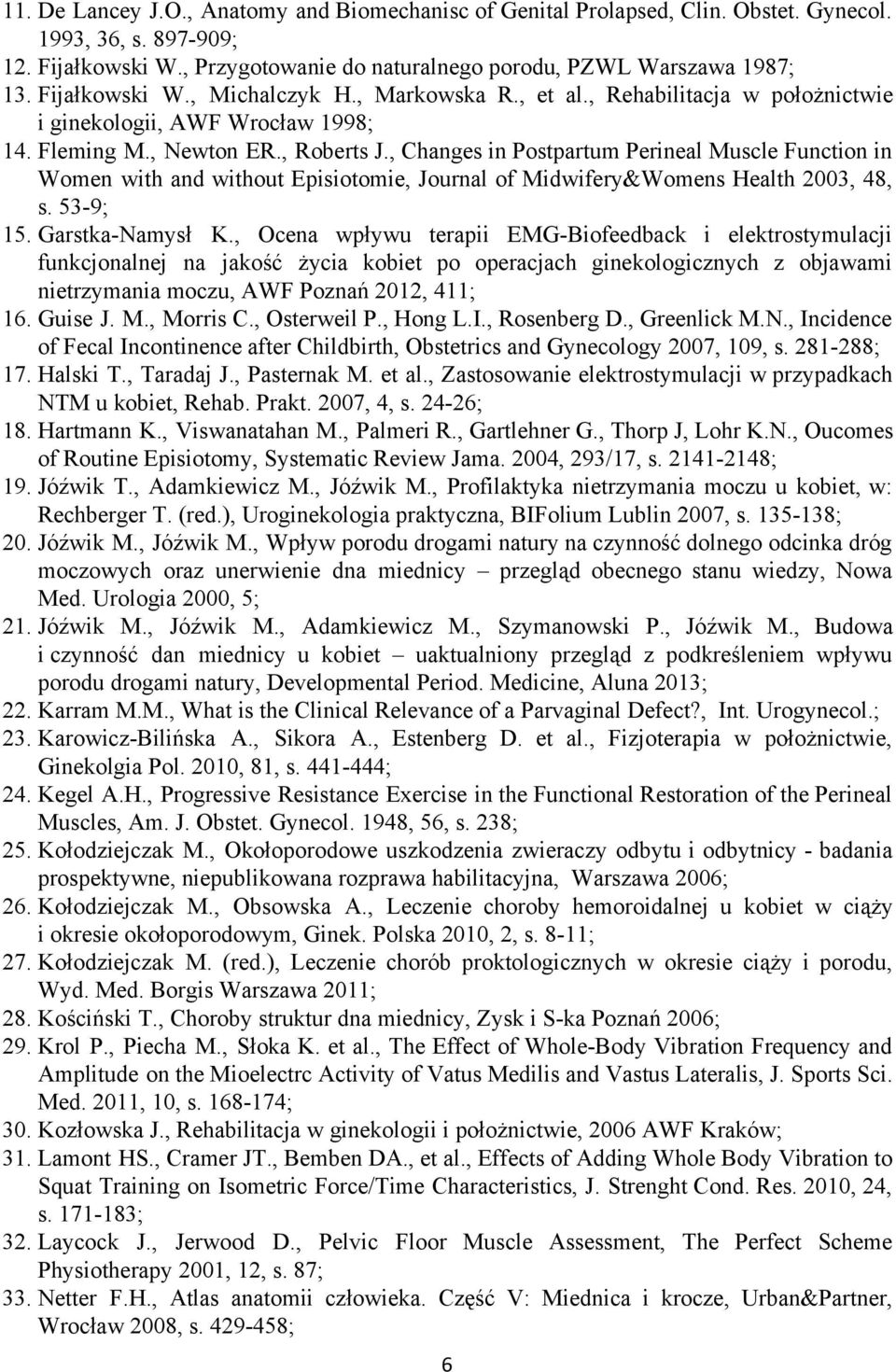 , Changes in Postpartum Perineal Muscle Function in Women with and without Episiotomie, Journal of Midwifery&Womens Health 2003, 48, s. 53 9; 15. Garstka Namysł K.