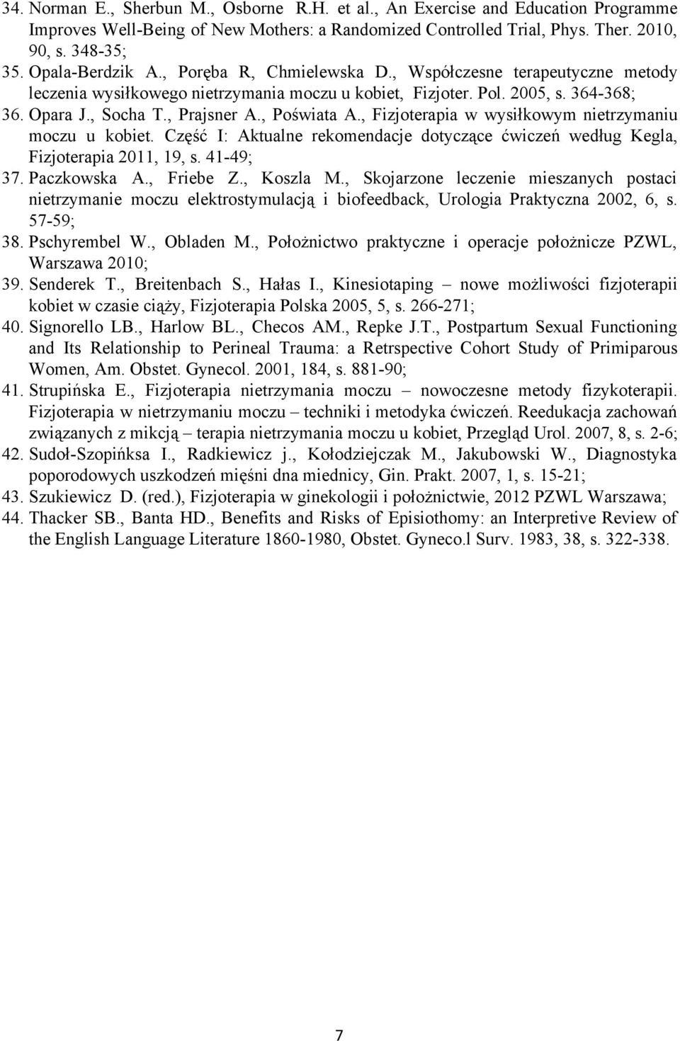, Poświata A., Fizjoterapia w wysiłkowym nietrzymaniu moczu u kobiet. Część I: Aktualne rekomendacje dotyczące ćwiczeń według Kegla, Fizjoterapia 2011, 19, s. 41 49; 37. Paczkowska A., Friebe Z.