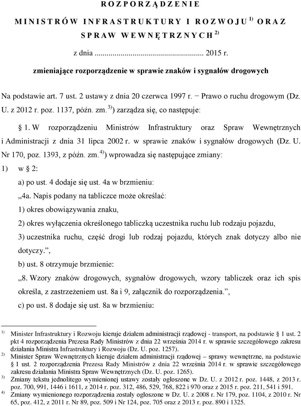 W rozporządzeniu Ministrów Infrastruktury oraz Spraw Wewnętrznych i Administracji z dnia 31 lipca 2002 r. w sprawie znaków i sygnałów drogowych (Dz. U. Nr 170, poz. 1393, z późn. zm.