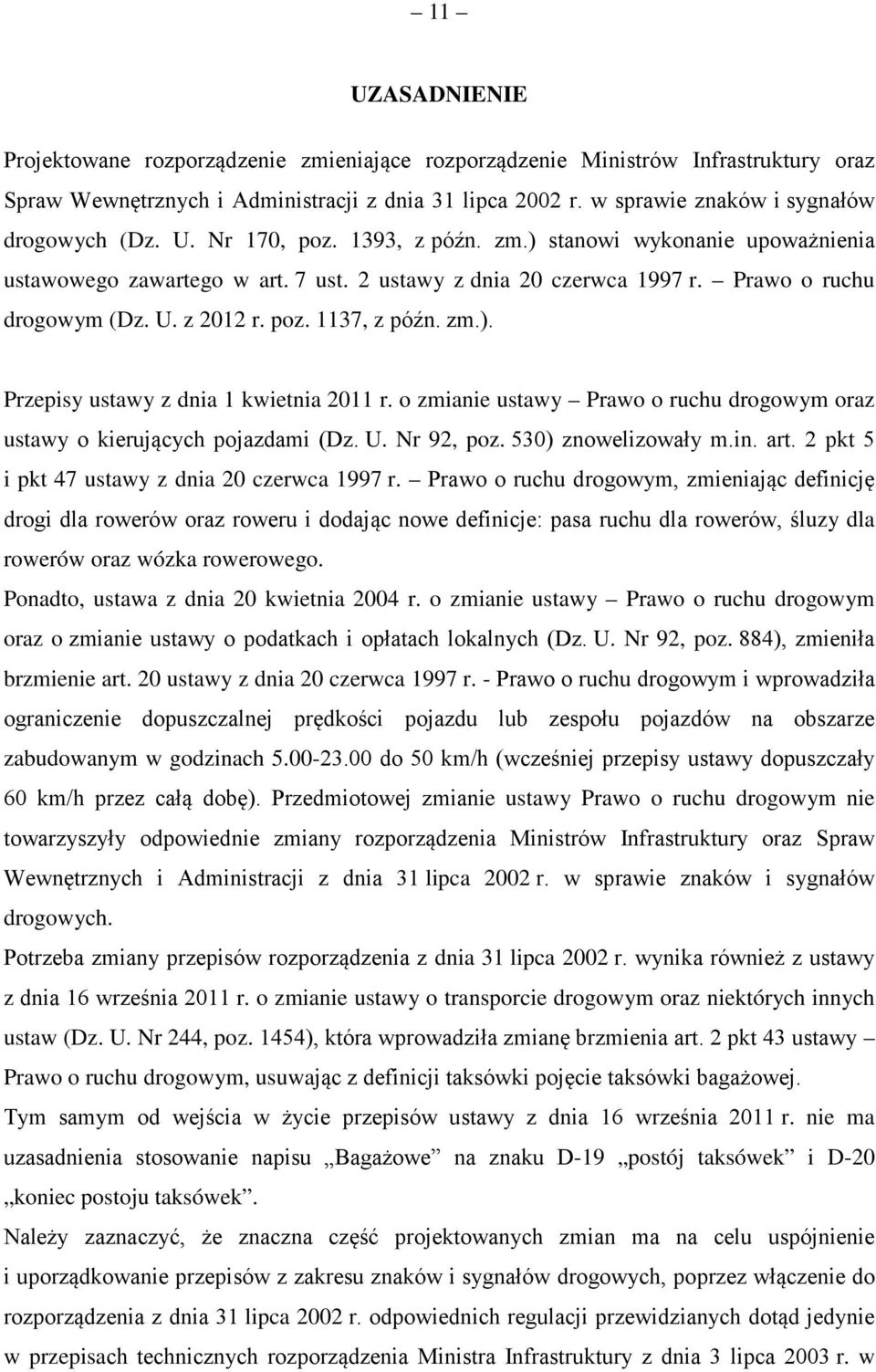 Prawo o ruchu drogowym (Dz. U. z 2012 r. poz. 1137, z późn. zm.). Przepisy ustawy z dnia 1 kwietnia 2011 r. o zmianie ustawy Prawo o ruchu drogowym oraz ustawy o kierujących pojazdami (Dz. U. Nr 92, poz.