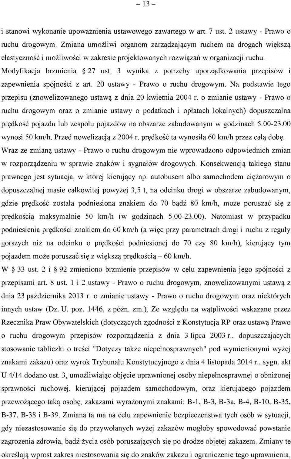 3 wynika z potrzeby uporządkowania przepisów i zapewnienia spójności z art. 20 ustawy - Prawo o ruchu drogowym. Na podstawie tego przepisu (znowelizowanego ustawą z dnia 20 kwietnia 2004 r.