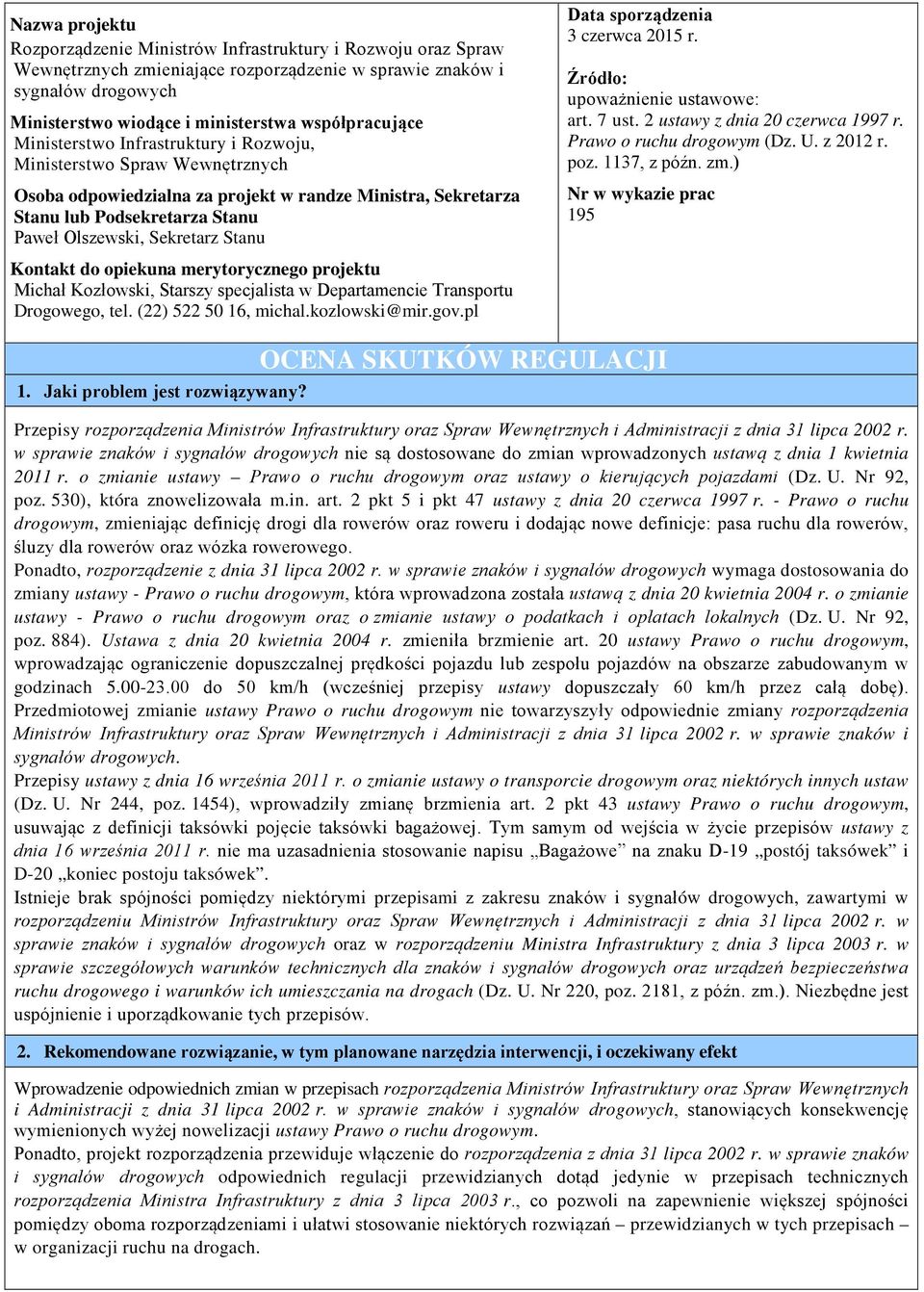 Sekretarz Stanu Kontakt do opiekuna merytorycznego projektu Michał Kozłowski, Starszy specjalista w Departamencie Transportu Drogowego, tel. (22) 522 50 16, michal.kozlowski@mir.gov.