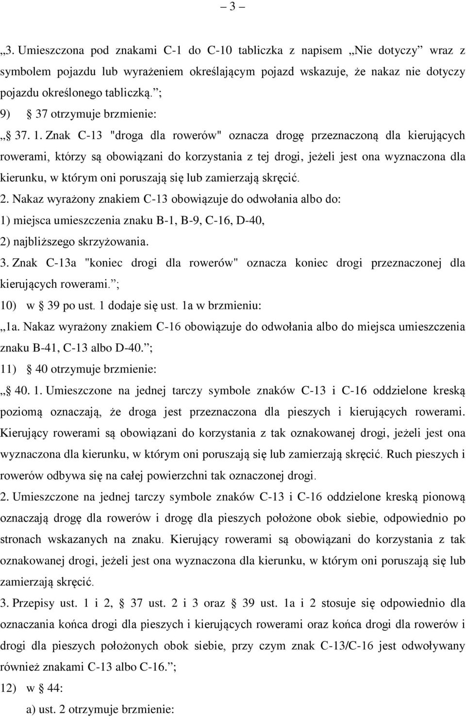 Znak C-13 "droga dla rowerów" oznacza drogę przeznaczoną dla kierujących rowerami, którzy są obowiązani do korzystania z tej drogi, jeżeli jest ona wyznaczona dla kierunku, w którym oni poruszają się