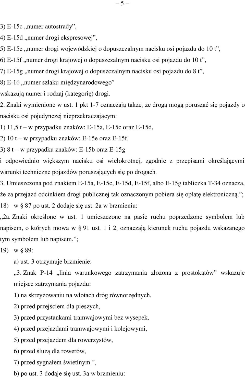 1 pkt 1-7 oznaczają także, że drogą mogą poruszać się pojazdy o nacisku osi pojedynczej nieprzekraczającym: 1) 11,5 t w przypadku znaków: E-15a, E-15c oraz E-15d, 2) 10 t w przypadku znaków: E-15e