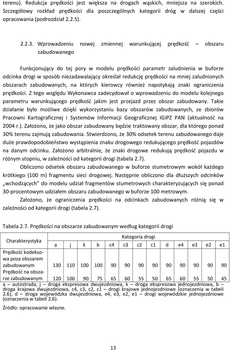 redukcję prędkości na mniej zaludnionych obszarach zabudowanych, na których kierowcy również napotykają znaki ograniczenia prędkości.