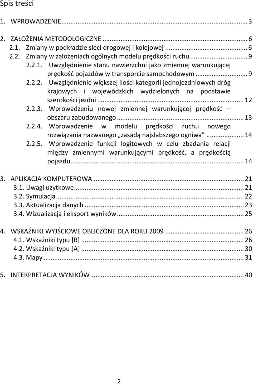 Wprowadzeniu nowej zmiennej warunkującej prędkość obszaru zabudowanego... 13 2.2.4. Wprowadzenie w modelu prędkości ruchu nowego rozwiązania nazwanego zasadą najsłabszego ogniwa... 14 2.2.5.