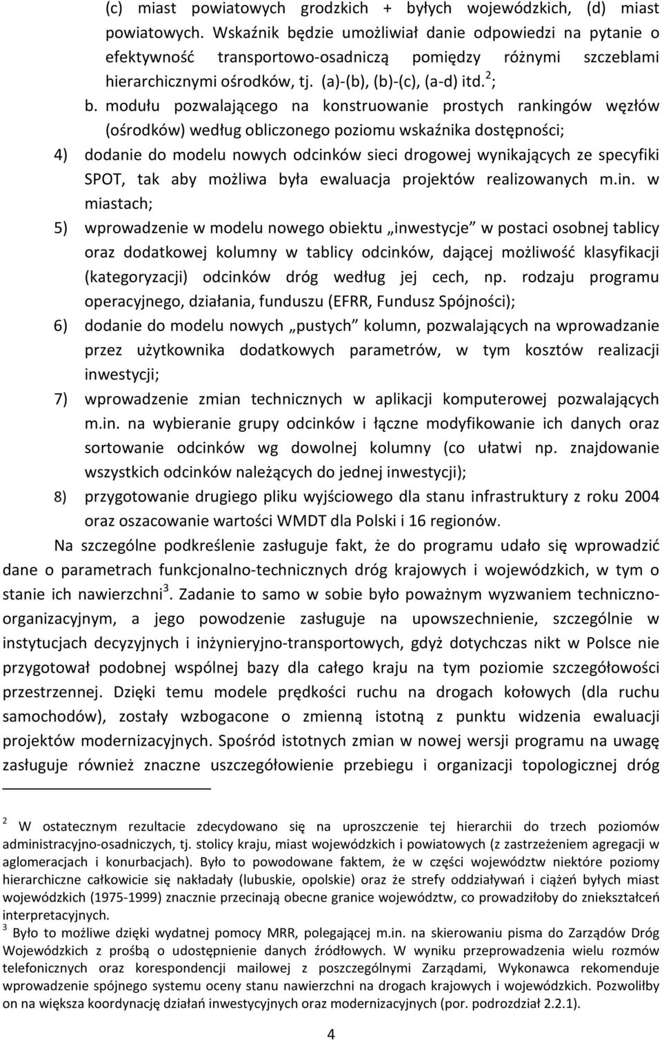 modułu pozwalającego na konstruowanie prostych rankingów węzłów (ośrodków) według obliczonego poziomu wskaźnika dostępności; 4) dodanie do modelu nowych odcinków sieci drogowej wynikających ze