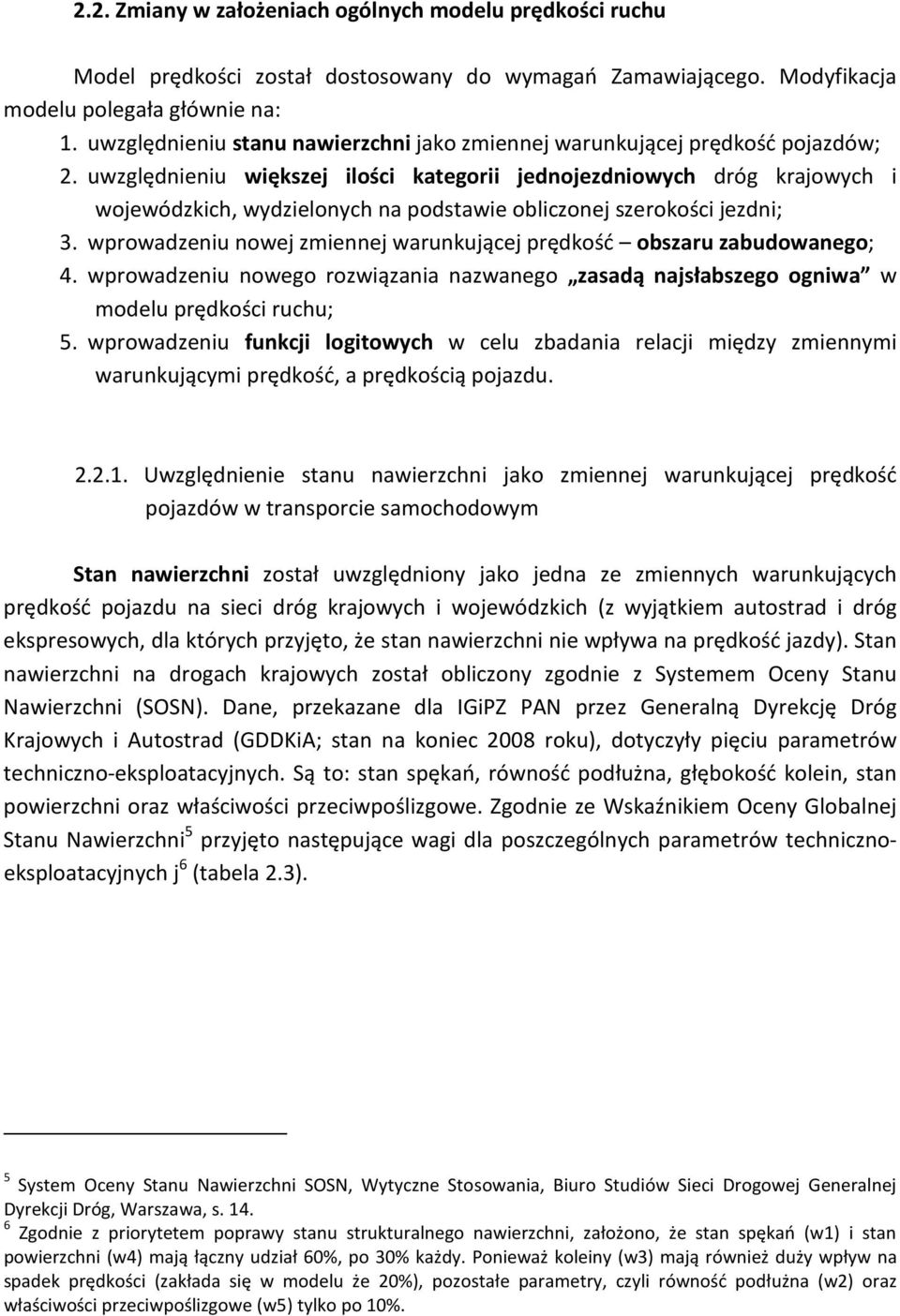 uwzględnieniu większej ilości kategorii jednojezdniowych dróg krajowych i wojewódzkich, wydzielonych na podstawie obliczonej szerokości jezdni; 3.