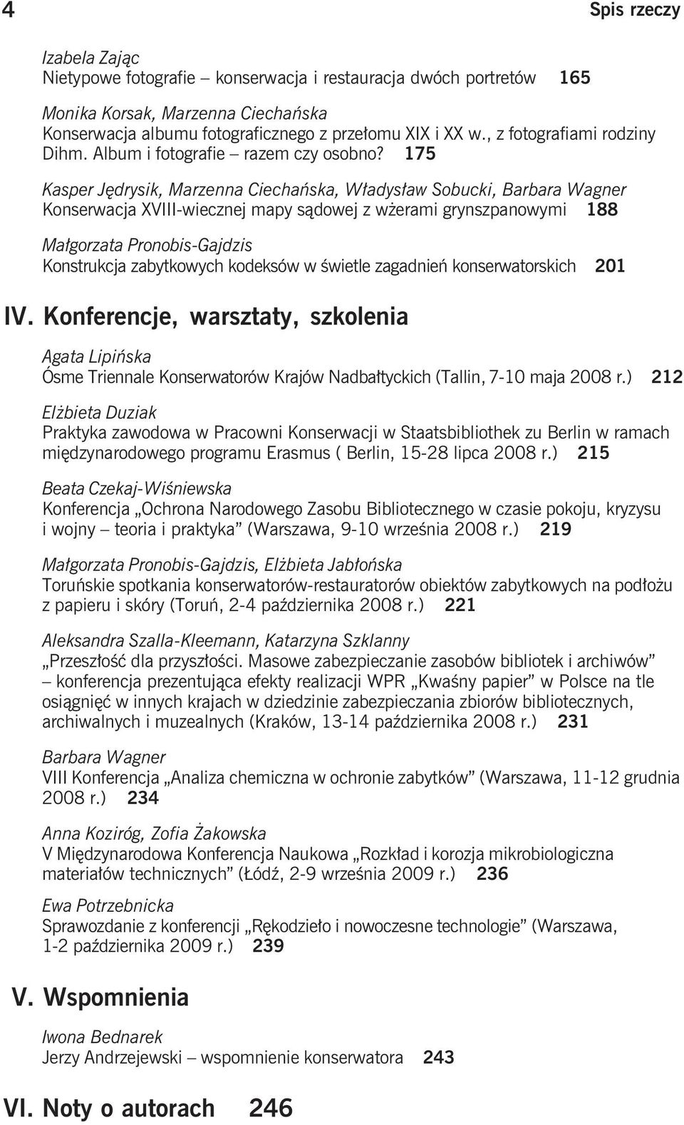 175 Kasper Jędrysik, Marzenna Ciechańska, Władysław Sobucki, Barbara Wagner Konserwacja XVIII-wiecznej mapy sądowej z wżerami grynszpanowymi 188 Małgorzata Pronobis-Gajdzis Konstrukcja zabytkowych