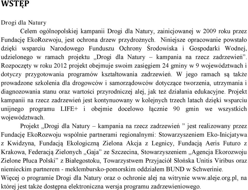Rozpoczęty w roku 2012 projekt obejmuje swoim zasięgiem 24 gminy w 9 województwach i dotyczy przygotowania programów kształtowania zadrzewień.