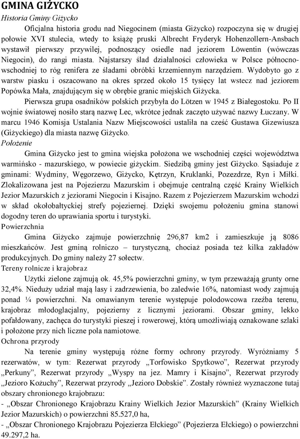 Najstarszy ślad działalności człowieka w Polsce północnowschodniej to róg renifera ze śladami obróbki krzemiennym narzędziem.