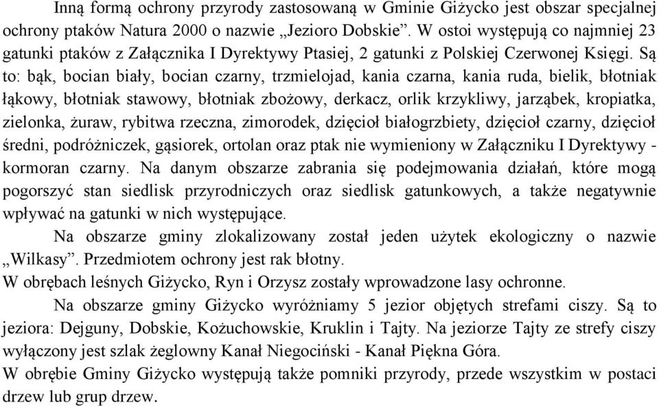 Są to: bąk, bocian biały, bocian czarny, trzmielojad, kania czarna, kania ruda, bielik, błotniak łąkowy, błotniak stawowy, błotniak zbożowy, derkacz, orlik krzykliwy, jarząbek, kropiatka, zielonka,
