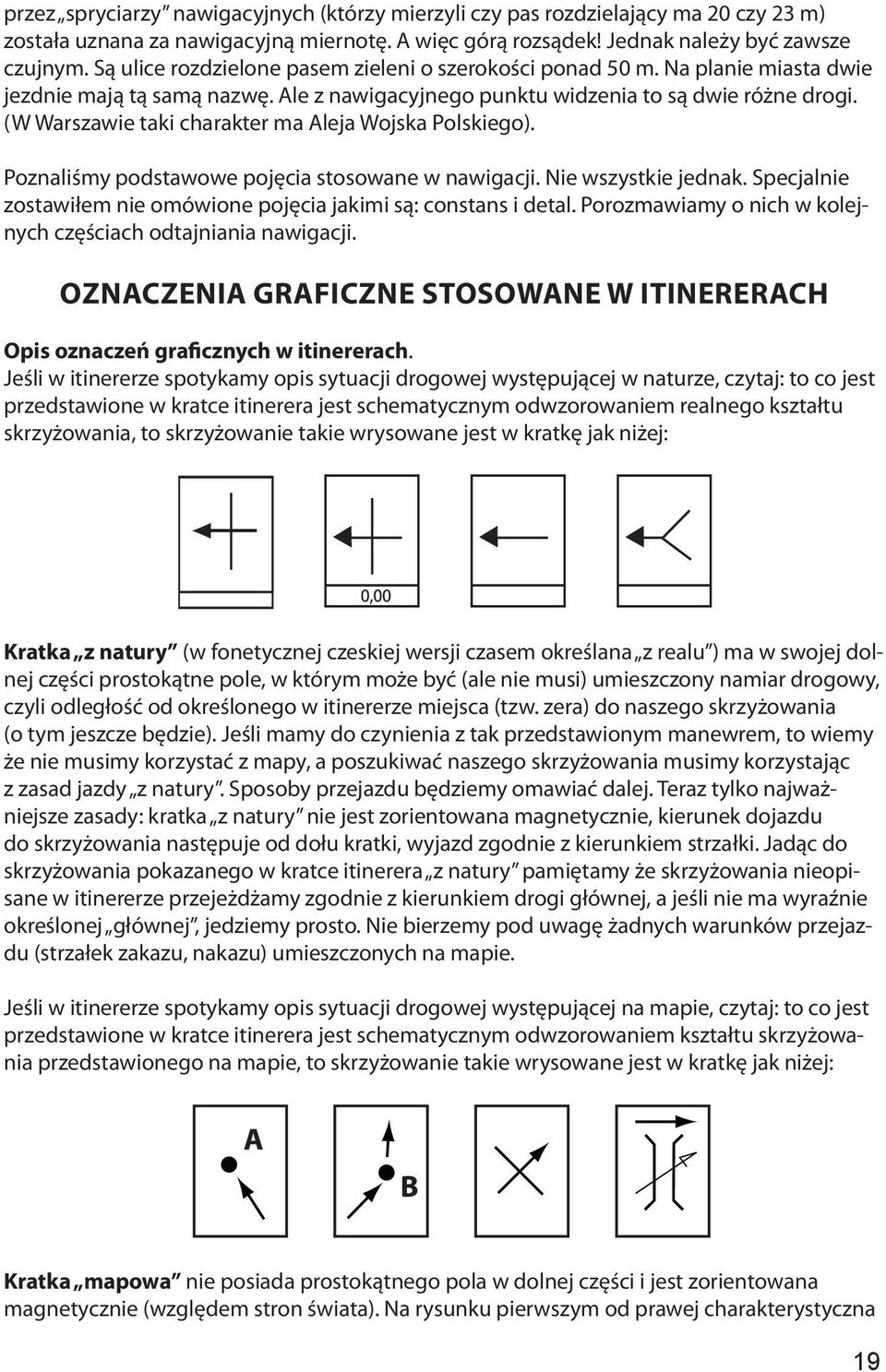 (W Warszawie taki charakter ma Aleja Wojska Polskiego). Poznaliśmy podstawowe pojęcia stosowane w nawigacji. Nie wszystkie jednak.
