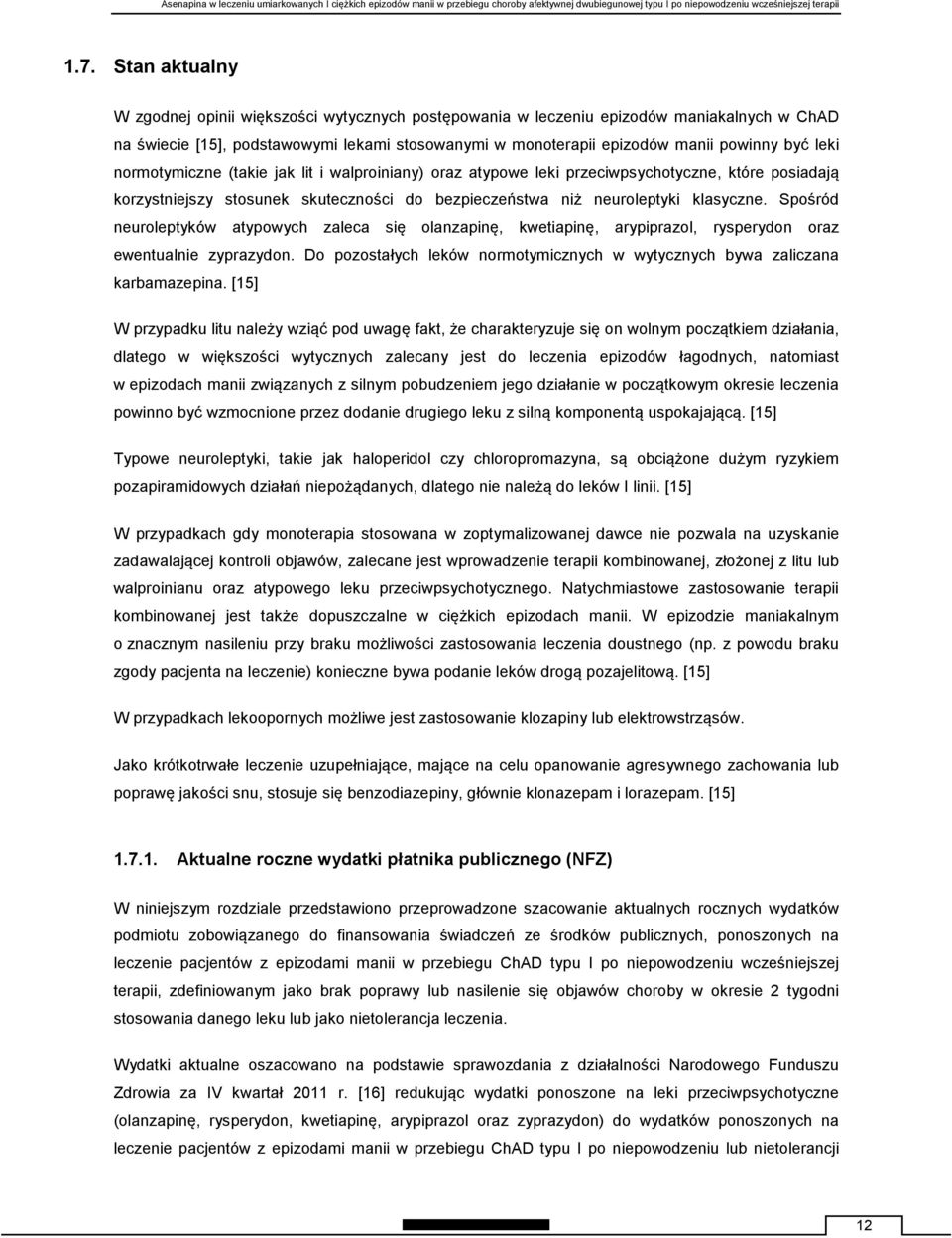 Spośród neuroleptyków atypowych zaleca się olanzapinę, kwetiapinę, arypiprazol, rysperydon oraz ewentualnie zyprazydon. Do pozostałych leków normotymicznych w wytycznych bywa zaliczana karbamazepina.