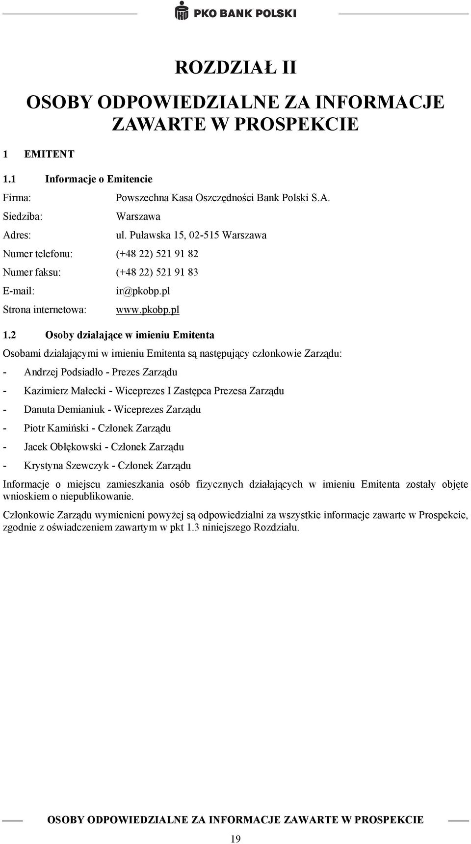 2 Osoby działające w imieniu Emitenta Osobami działającymi w imieniu Emitenta są następujący członkowie Zarządu: - Andrzej Podsiadło - Prezes Zarządu - Kazimierz Małecki - Wiceprezes I Zastępca