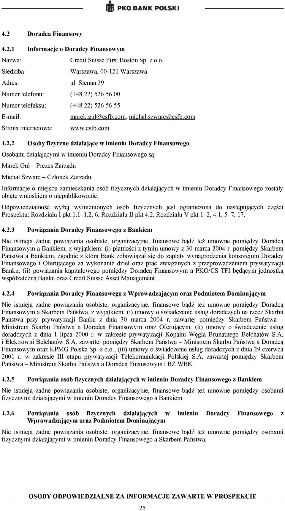 ) 526 56 00 Numer telefaksu: (+48 22) 526 56 55 E-mail: marek.gul@csfb.com, michal.szwarc@csfb.com Strona internetowa: www.csfb.com 4.2.2 Osoby fizyczne działające w imieniu Doradcy Finansowego