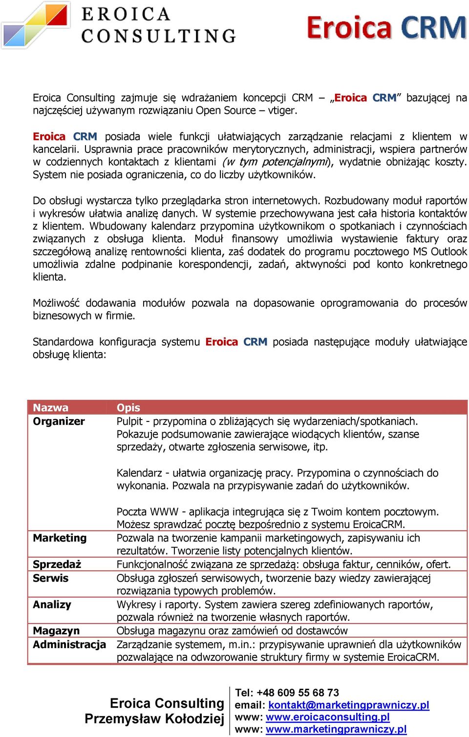 Usprawnia prace pracowników merytorycznych, administracji, wspiera partnerów w codziennych kontaktach z klientami (w tym potencjalnymi), wydatnie obniżając koszty.