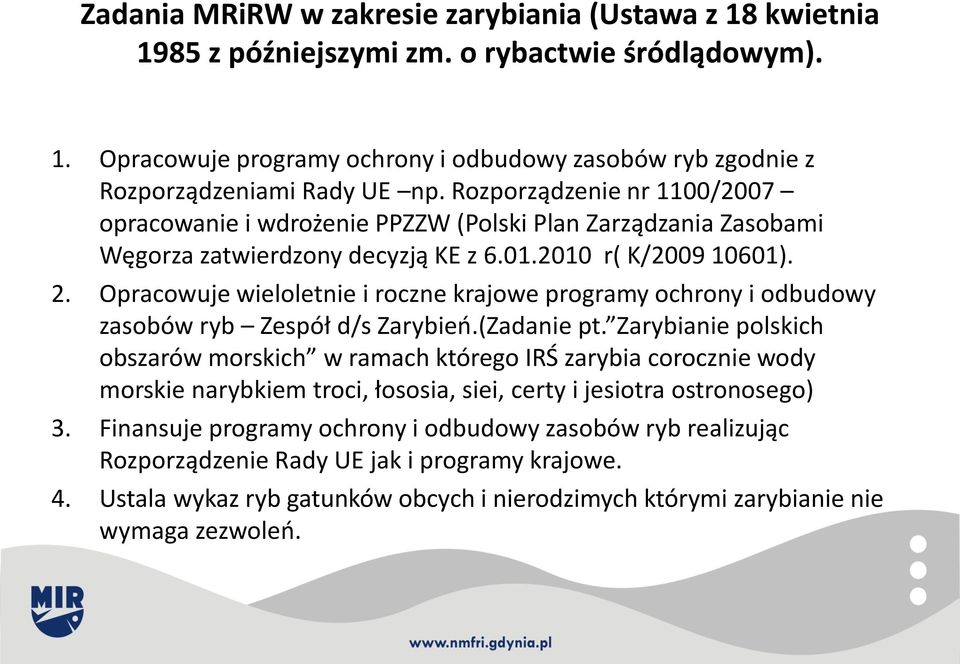 Opracowuje wieloletnie i roczne krajowe programy ochrony i odbudowy zasobów ryb Zespół d/s Zarybień.(Zadanie pt.