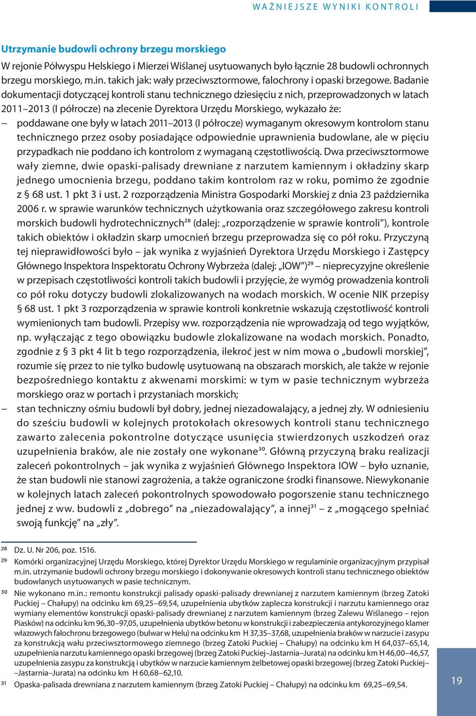 Badanie dokumentacji dotyczącej kontroli stanu technicznego dziesięciu z nich, przeprowadzonych w latach 2011 2013 (I półrocze) na zlecenie Dyrektora Urzędu Morskiego, wykazało że: poddawane one były