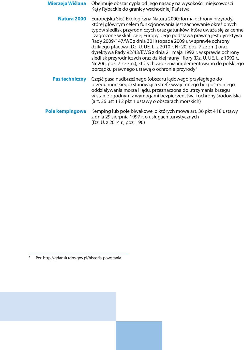 Europy. Jego podstawą prawną jest dyrektywa Rady 2009/147/WE z dnia 30 listopada 2009 r. w sprawie ochrony dzikiego ptactwa (Dz. U. UE. L. z 2010 r. Nr 20, poz. 7 ze zm.