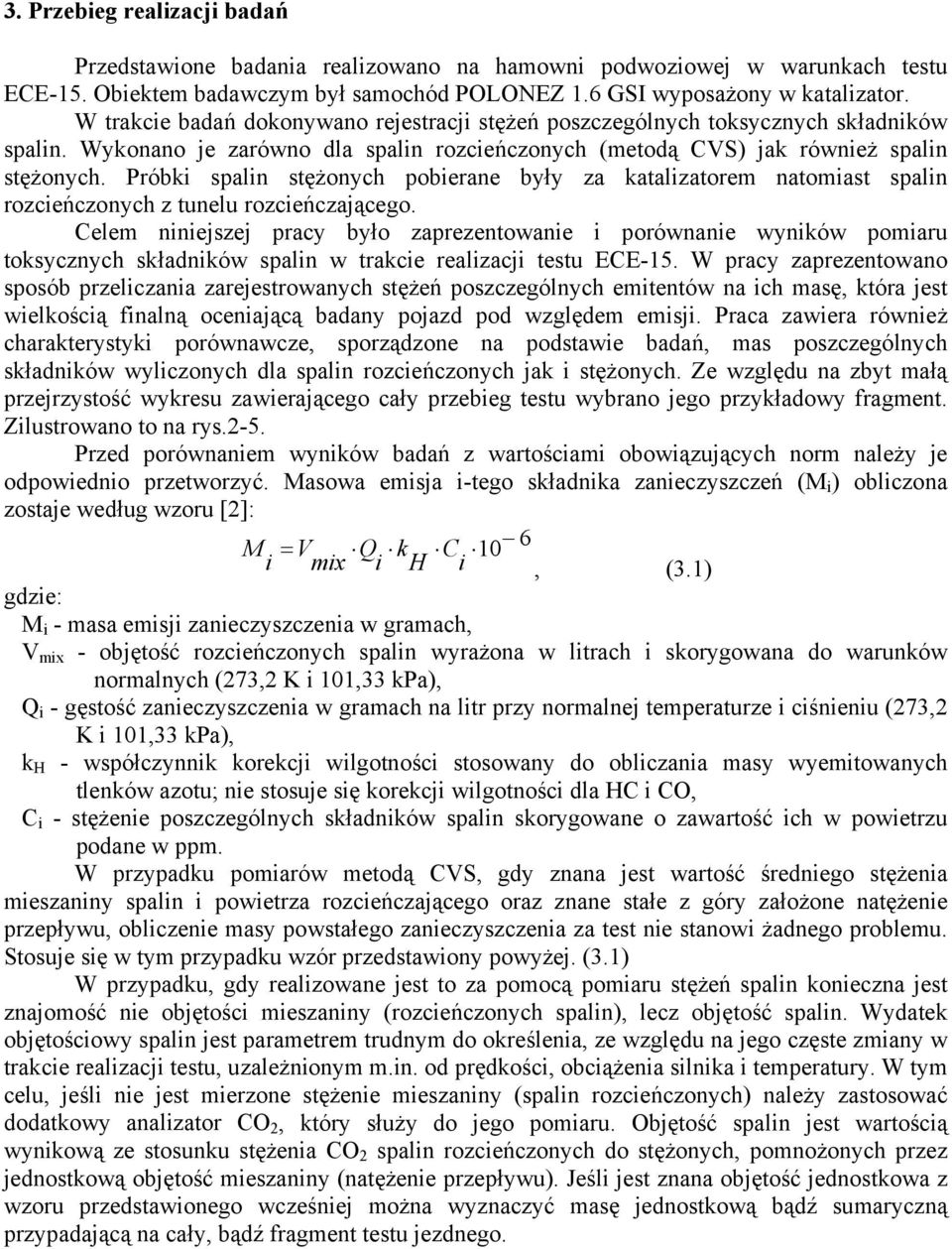 Próbki spalin stężonych pobierane były za katalizatorem natomiast spalin rozcieńczonych z tunelu rozcieńczającego.