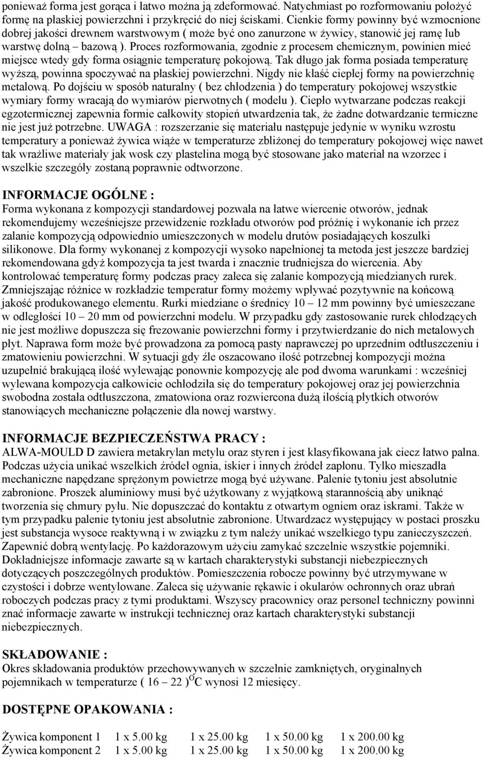 Proces rozformowania, zgodnie z procesem chemicznym, powinien mieć miejsce wtedy gdy forma osiągnie temperaturę pokojową.