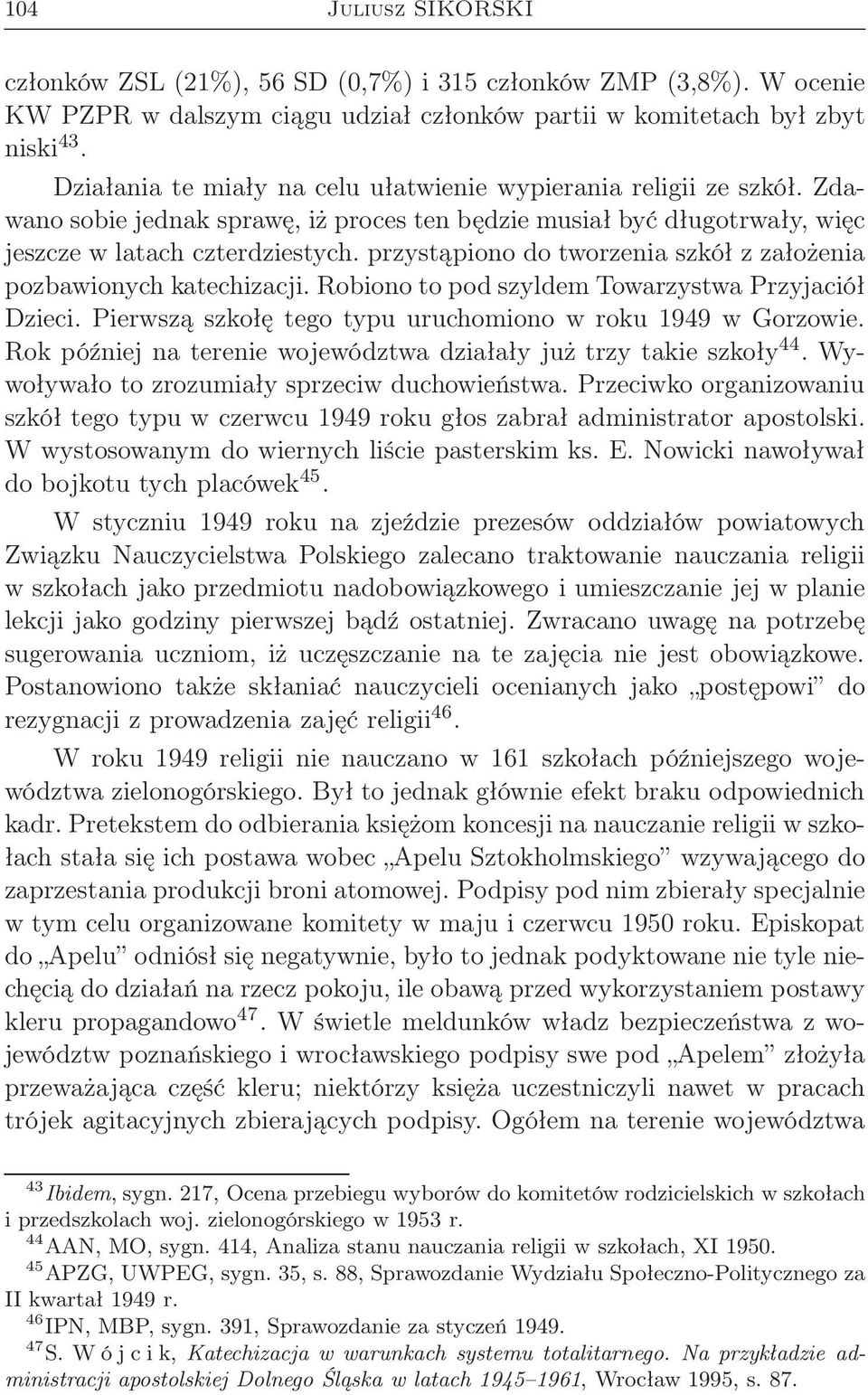 przystąpiono do tworzenia szkół z założenia pozbawionych katechizacji. Robiono to pod szyldem Towarzystwa Przyjaciół Dzieci. Pierwszą szkołę tego typu uruchomiono w roku 1949 w Gorzowie.