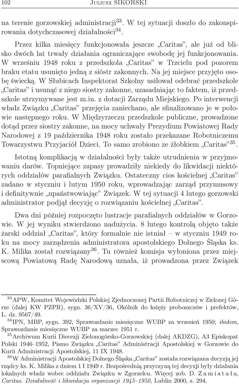 W wrześniu 1948 roku z przedszkola Caritas w Trzcielu pod pozorem braku etatu usunięto jedną z sióstr zakonnych. Na jej miejsce przyjęto osobę świecką.