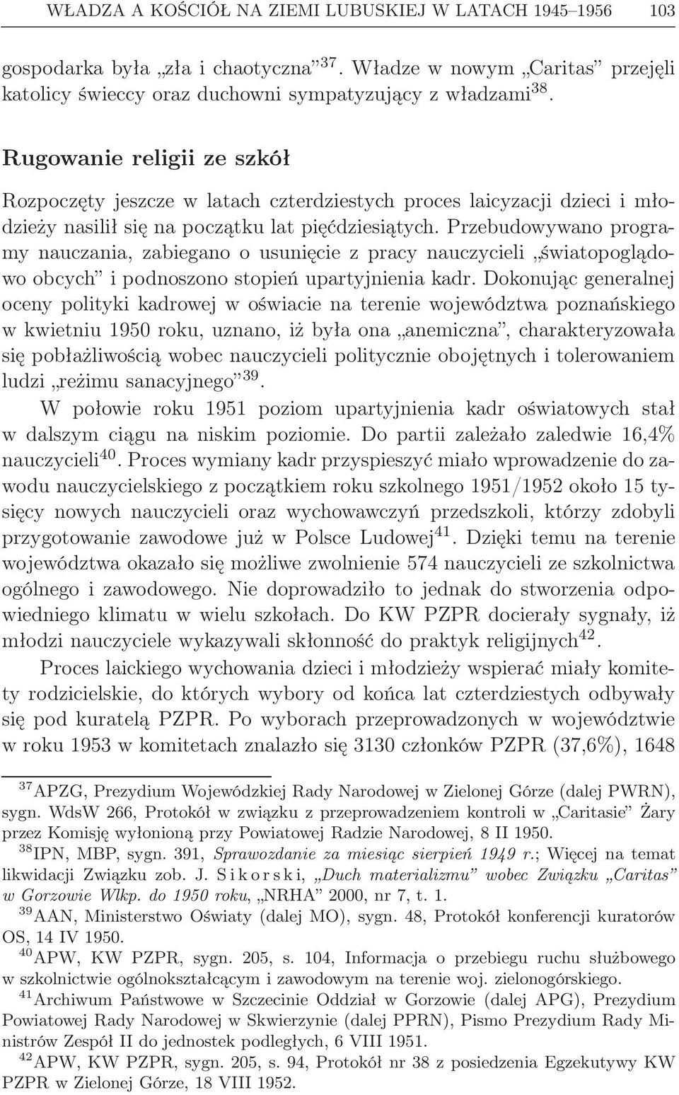 Przebudowywano programy nauczania, zabiegano o usunięcie z pracy nauczycieli światopoglądowo obcych i podnoszono stopień upartyjnienia kadr.