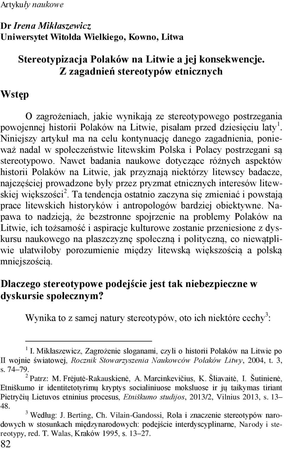 Niniejszy artykuł ma na celu kontynuację danego zagadnienia, ponieważ nadal w społeczeństwie litewskim Polska i Polacy postrzegani są stereotypowo.