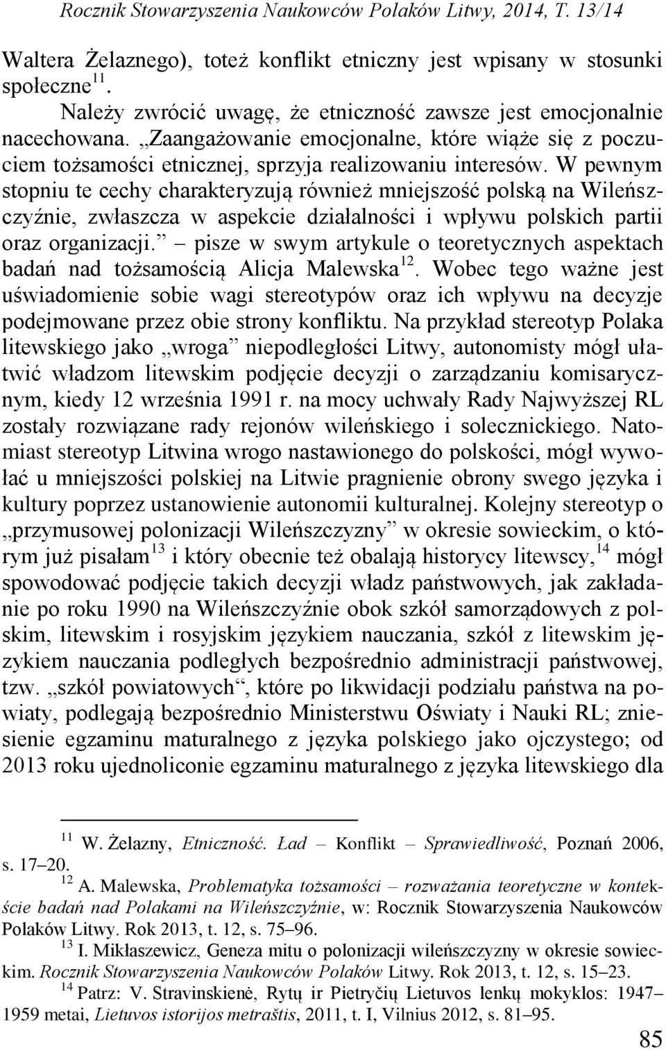 W pewnym stopniu te cechy charakteryzują również mniejszość polską na Wileńszczyźnie, zwłaszcza w aspekcie działalności i wpływu polskich partii oraz organizacji.