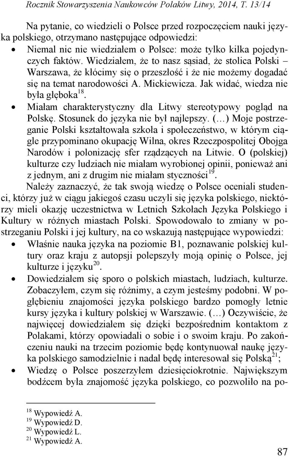 Wiedziałem, że to nasz sąsiad, że stolica Polski Warszawa, że kłócimy się o przeszłość i że nie możemy dogadać się na temat narodowości A. Mickiewicza. Jak widać, wiedza nie była głęboka 18.