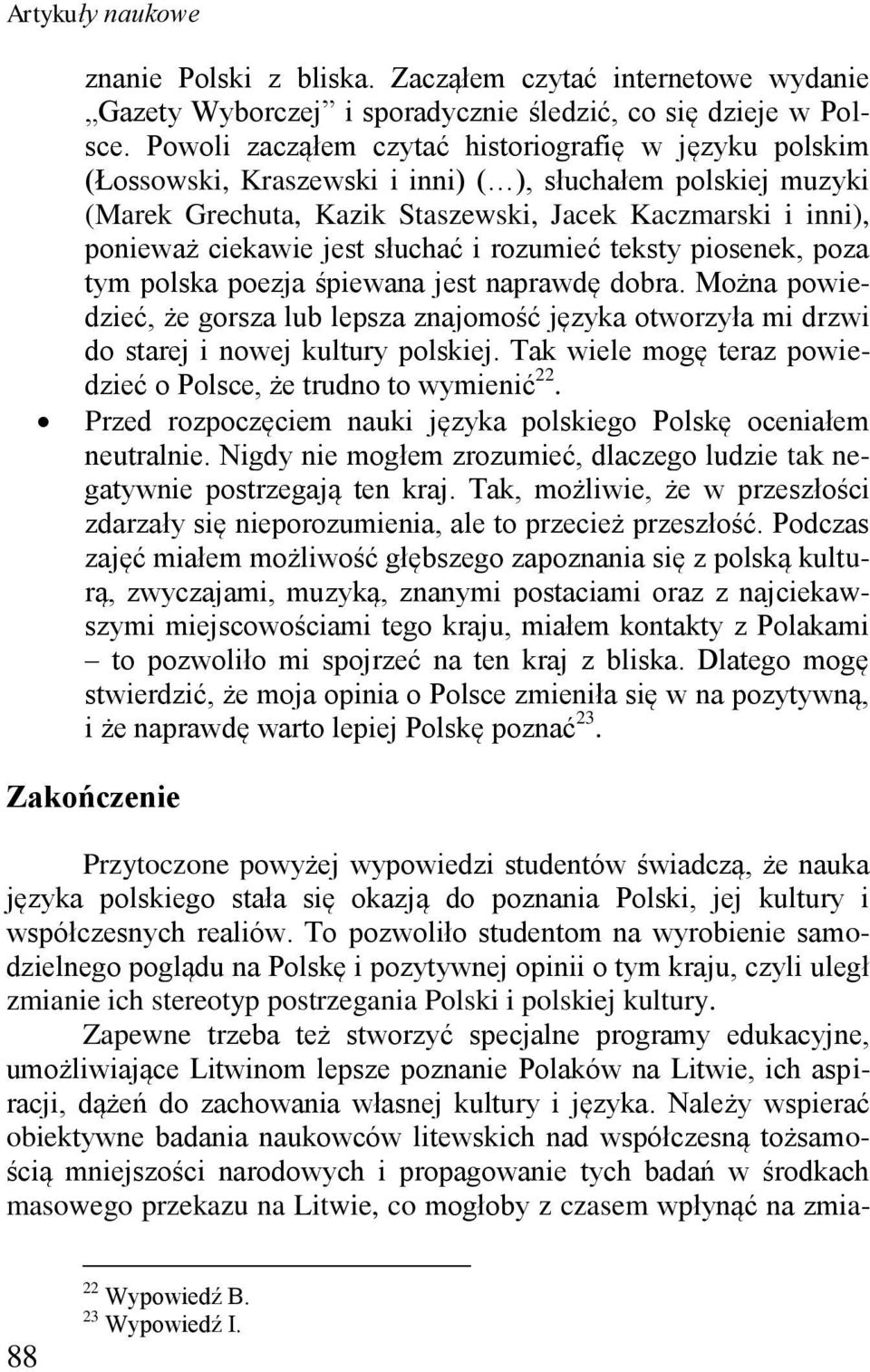 jest słuchać i rozumieć teksty piosenek, poza tym polska poezja śpiewana jest naprawdę dobra.