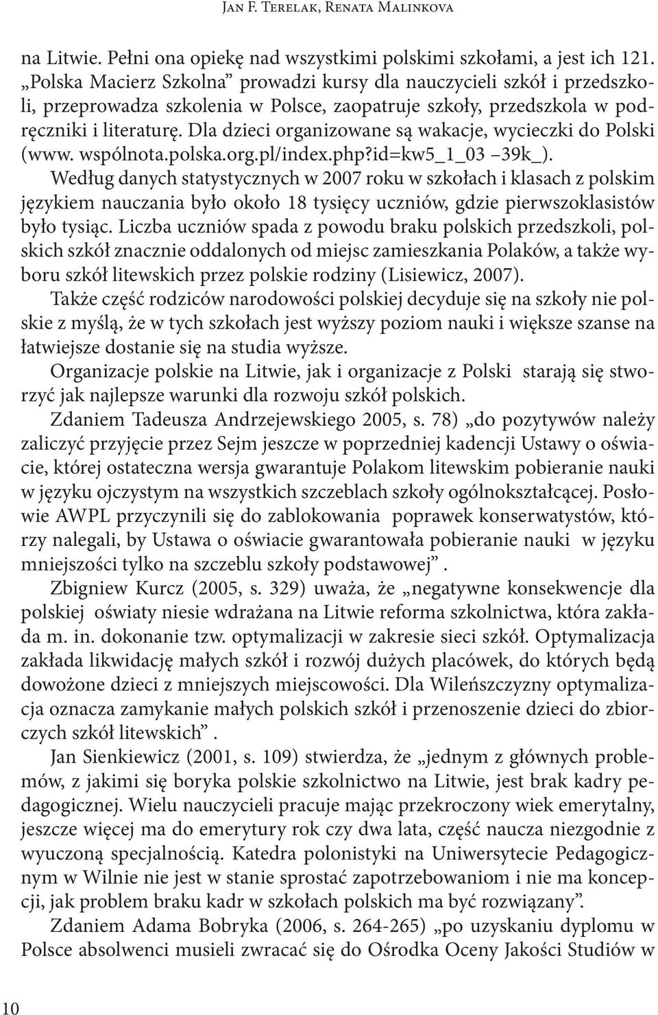Dla dzieci organizowane są wakacje, wycieczki do Polski (www. wspólnota.polska.org.pl/index.php?id=kw5_1_03 39k_).