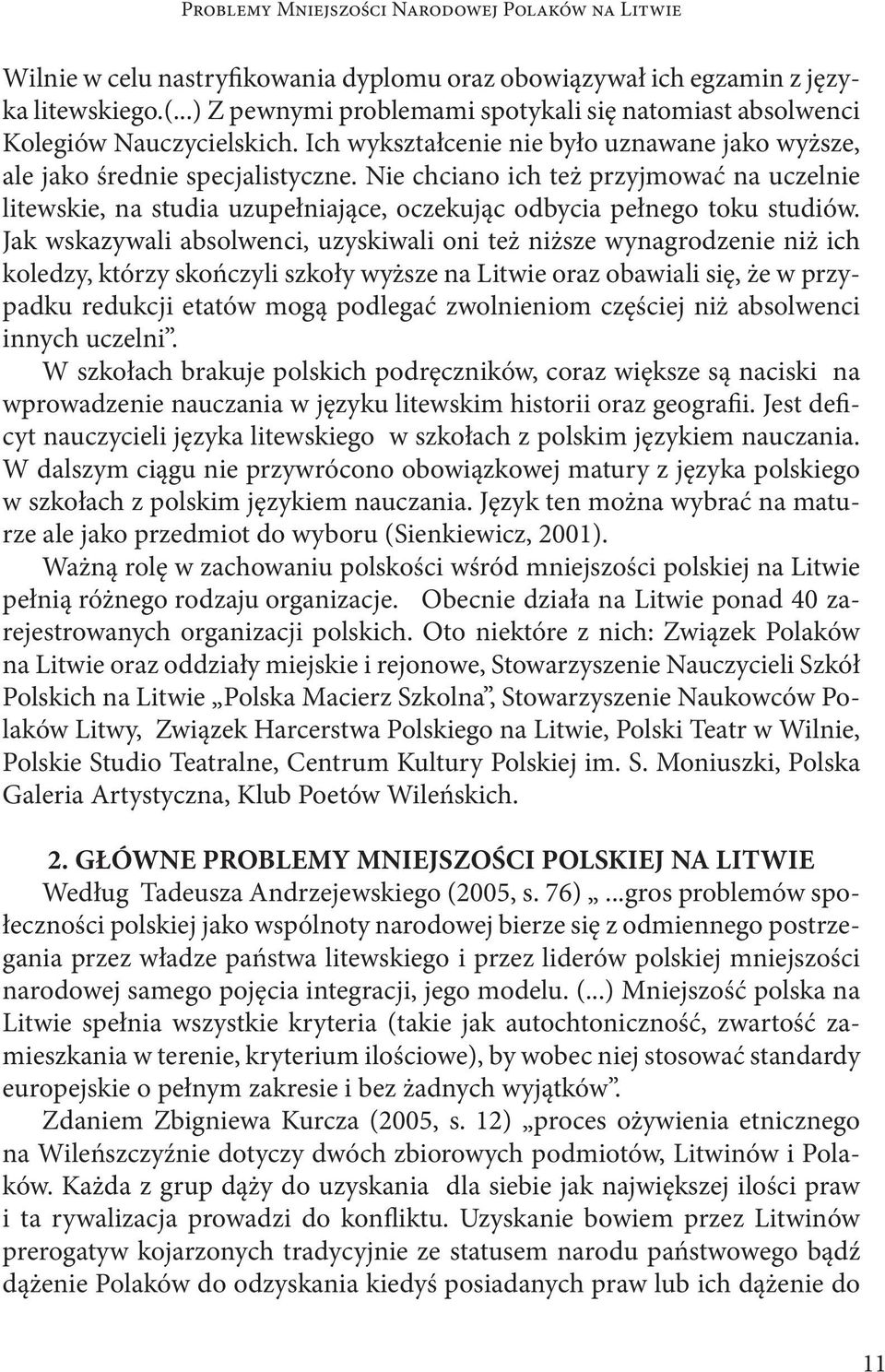 Nie chciano ich też przyjmować na uczelnie litewskie, na studia uzupełniające, oczekując odbycia pełnego toku studiów.