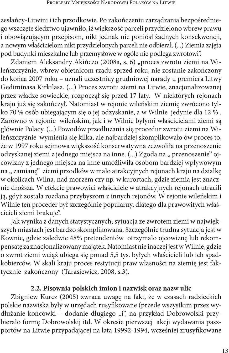 właścicielom nikt przydzielonych parceli nie odbierał. (...) Ziemia zajęta pod budynki mieszkalne lub przemysłowe w ogóle nie podlega zwrotowi. Zdaniem Aleksandry Akińczo (2008a, s.