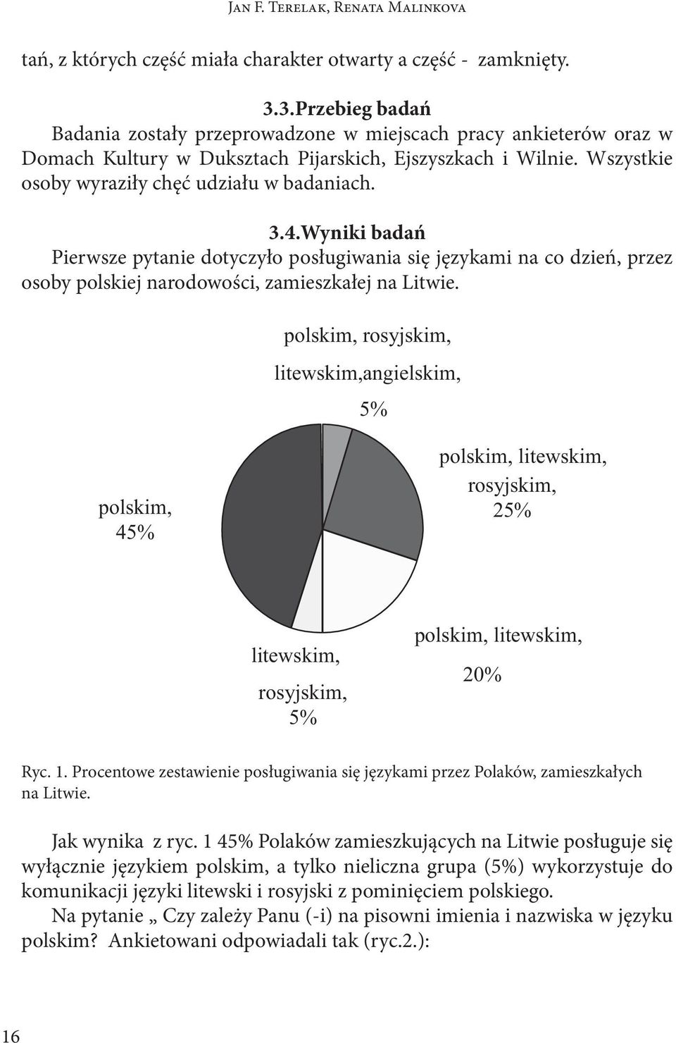 Wyniki badań Pierwsze pytanie dotyczyło posługiwania się językami na co dzień, przez osoby polskiej narodowości, zamieszkałej na Litwie. Ryc. 1.