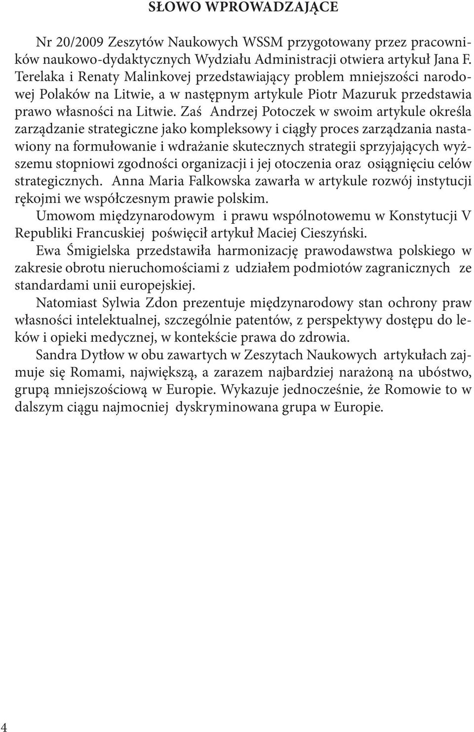 Zaś Andrzej Potoczek w swoim artykule określa zarządzanie strategiczne jako kompleksowy i ciągły proces zarządzania nastawiony na formułowanie i wdrażanie skutecznych strategii sprzyjających wyższemu